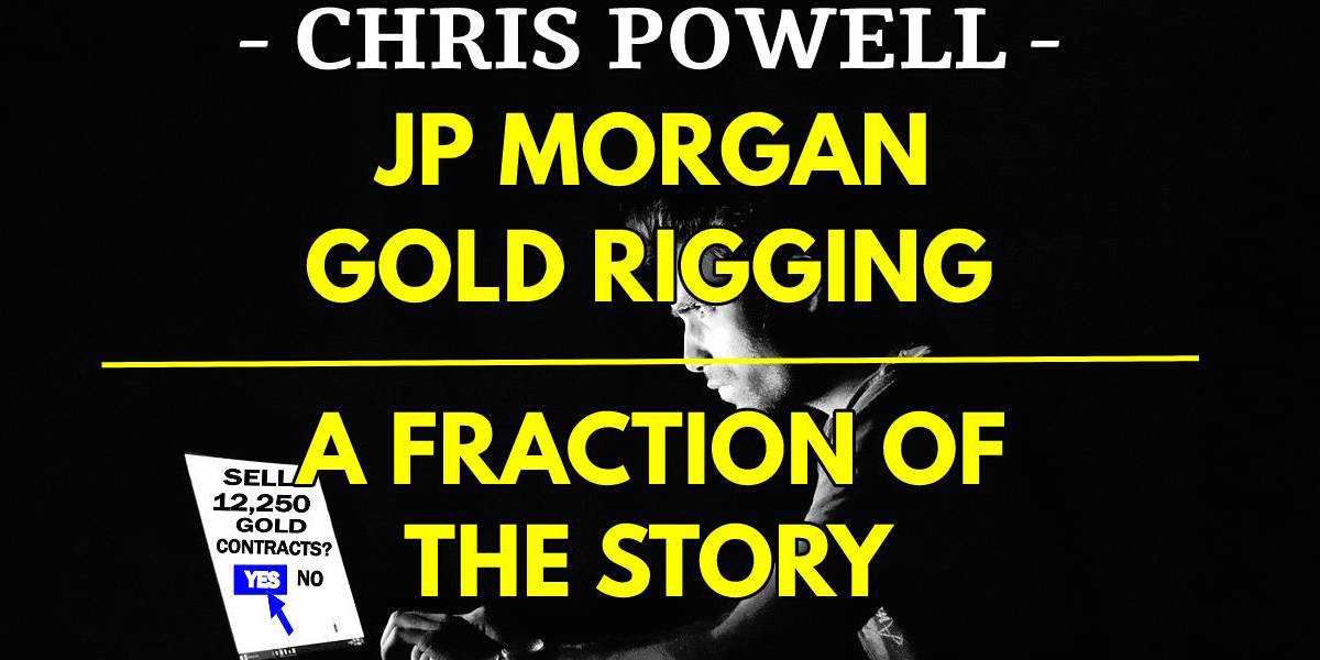JP Morgan Gold Rigging a Fraction of the Story | Chris Powell, GATA.org
